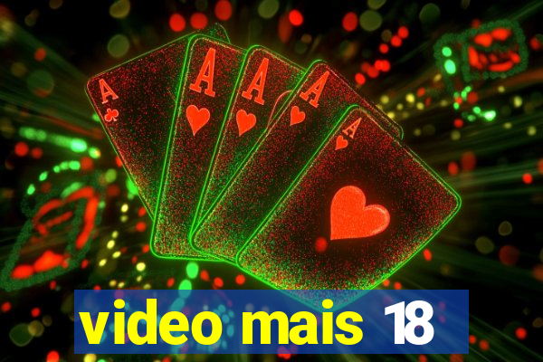 video mais 18